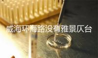 威海环海路没有雅景仄台有哪些处所